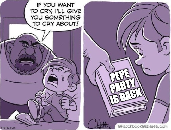 reasons to cry | PEPE
PARTY
IS BACK | image tagged in reasons to cry | made w/ Imgflip meme maker