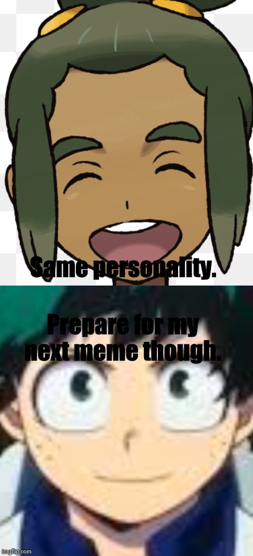 Same personality | Same personality. Prepare for my next meme though. | image tagged in anime,mha,pokemon | made w/ Imgflip meme maker