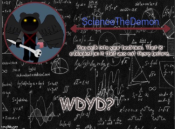It is making small adorable boyo noises. | You walk into your bedroom. That is a blanket on it that was not there before. WDYD? | image tagged in science's template for scientists | made w/ Imgflip meme maker
