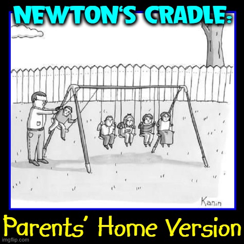Do not try at home:  kids heads are softer than iron ball bearings | NEWTON'S CRADLE:; Parents' Home Version | image tagged in vince vance,sir isaac newton,gravity,swing,parents,children memes | made w/ Imgflip meme maker