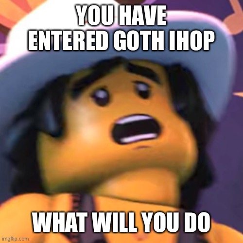 Cole | YOU HAVE ENTERED GOTH IHOP; WHAT WILL YOU DO | image tagged in cole | made w/ Imgflip meme maker
