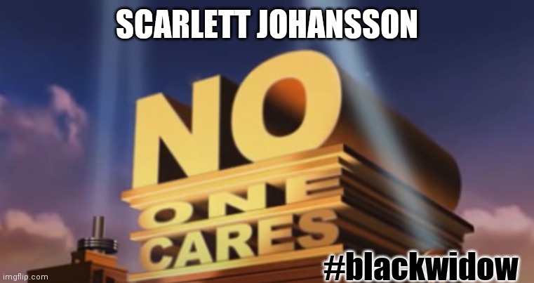 No one cares | SCARLETT JOHANSSON; #blackwidow | image tagged in no one cares | made w/ Imgflip meme maker