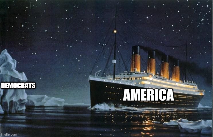 Titanic |  DEMOCRATS; AMERICA | image tagged in democrats,conservatives,titanic,america,politics,trump | made w/ Imgflip meme maker