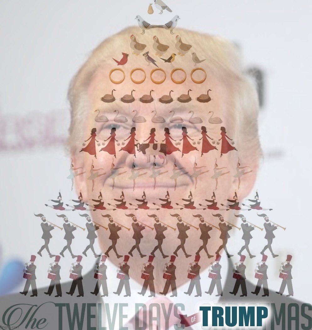 [It’s Trumpmas in August on PoliticsTOO] | TRUMP | image tagged in trump the 12 days of christmas | made w/ Imgflip meme maker