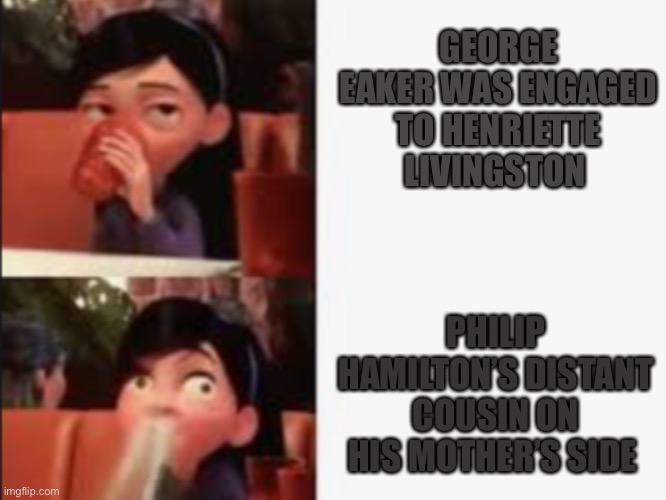 GEORGE EAKER WAS ENGAGED TO HENRIETTE LIVINGSTON; PHILIP HAMILTON’S DISTANT COUSIN ON HIS MOTHER’S SIDE | made w/ Imgflip meme maker
