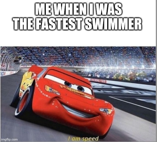 I am Speed | ME WHEN I WAS THE FASTEST SWIMMER | image tagged in i am speed | made w/ Imgflip meme maker