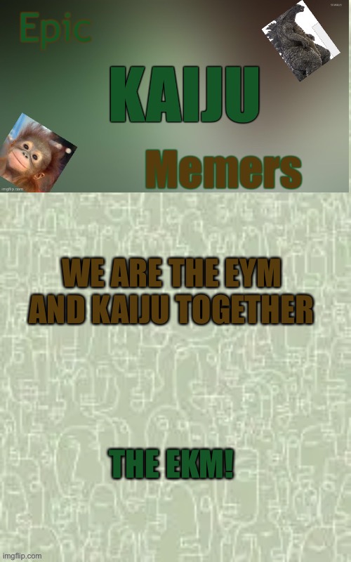 The new announcement temp | WE ARE THE EYM AND KAIJU TOGETHER; THE EKM! | image tagged in ekm announcement template | made w/ Imgflip meme maker