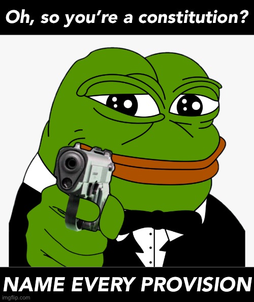 “It would be a shame if someone’s constitution failed to safeguard against every possible abuse. Why don’t we try?” —Pepe Party | Oh, so you’re a constitution? NAME EVERY PROVISION | image tagged in pepe gun,pepe party,constitution,the constitution,it would be a shame,if something happened to it | made w/ Imgflip meme maker