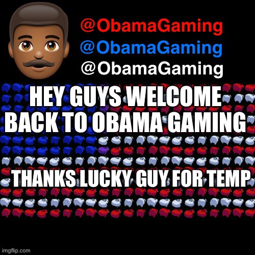 Yes | HEY GUYS WELCOME BACK TO OBAMA GAMING; THANKS LUCKY GUY FOR TEMP | image tagged in obama gaming | made w/ Imgflip meme maker