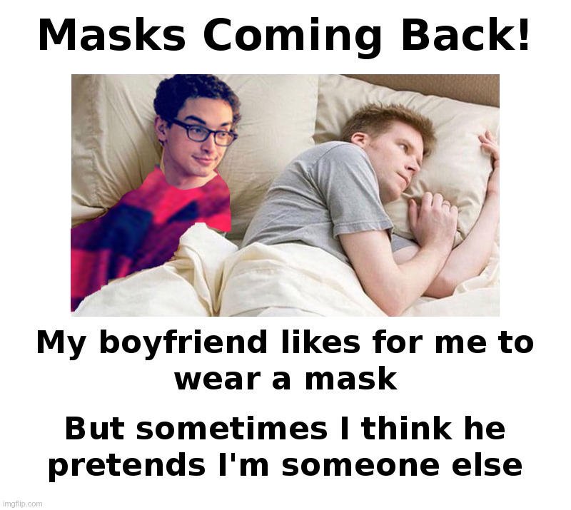Bad Photoshop Sunday: My Boyfriend Likes It | image tagged in bad photoshop sunday,pajama boy,i bet he's thinking about other women,or,men,face mask | made w/ Imgflip meme maker