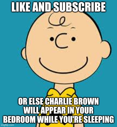 Charlie brown |  LIKE AND SUBSCRIBE; OR ELSE CHARLIE BROWN WILL APPEAR IN YOUR BEDROOM WHILE YOU'RE SLEEPING | image tagged in evil charlie brown,memes,funny,bedroom,subscribe,charlie brown | made w/ Imgflip meme maker