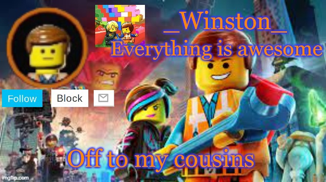 Winston's Lego movie temp | Off to my cousins | image tagged in winston's lego movie temp | made w/ Imgflip meme maker