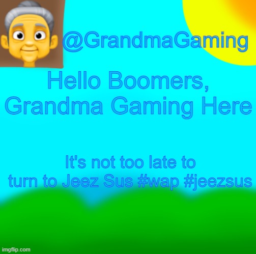 Grandma Gaming | Hello Boomers, Grandma Gaming Here; It's not too late to turn to Jeez Sus #wap #jeezsus | image tagged in grandma gaming | made w/ Imgflip meme maker