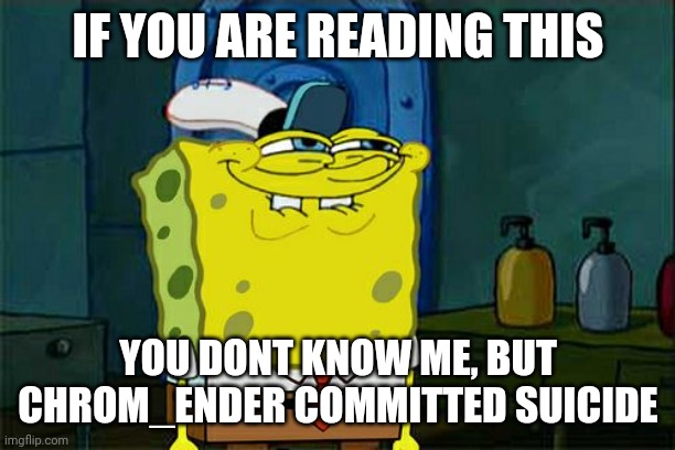 Its just sad to see my younger bro die. He had a lot to live for | IF YOU ARE READING THIS; YOU DONT KNOW ME, BUT CHROM_ENDER COMMITTED SUICIDE | image tagged in memes,don't you squidward | made w/ Imgflip meme maker