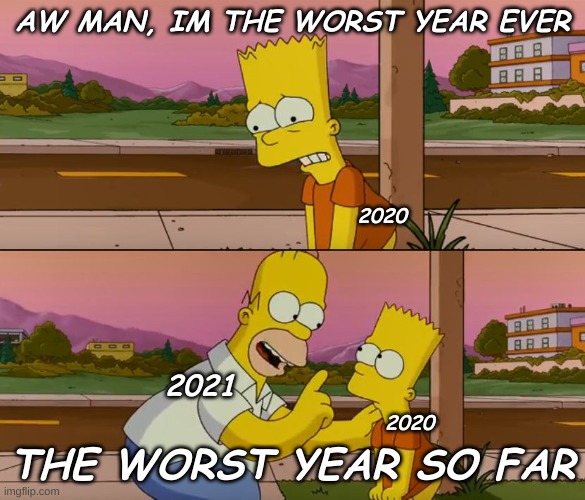 2021 Has Turned To Chaos Since Whitty Mod Was Removed | AW MAN, IM THE WORST YEAR EVER; 2020; THE WORST YEAR SO FAR; 2021; 2020 | image tagged in simpsons so far | made w/ Imgflip meme maker