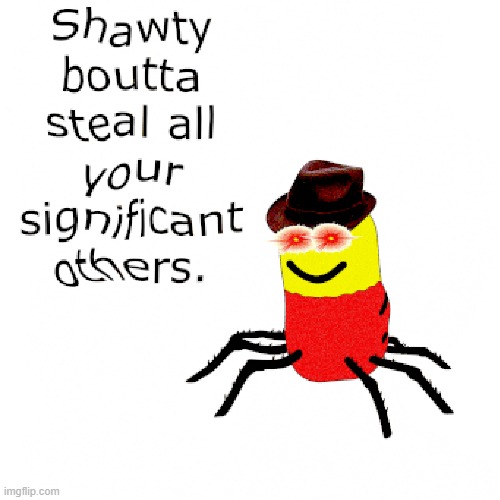 Shawty boutta | image tagged in memes | made w/ Imgflip meme maker