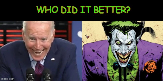 Insane laughter | WHO DID IT BETTER? | image tagged in biden is the joker,laughing villains,biden evil laugh,the joker,who did it better,insane | made w/ Imgflip meme maker