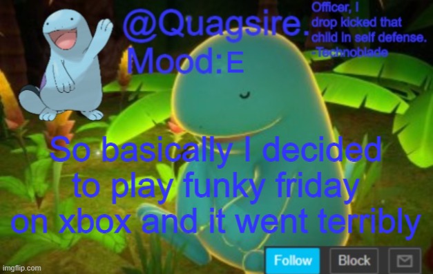E; So basically I decided to play funky friday on xbox and it went terribly | image tagged in quagsire announcement template | made w/ Imgflip meme maker