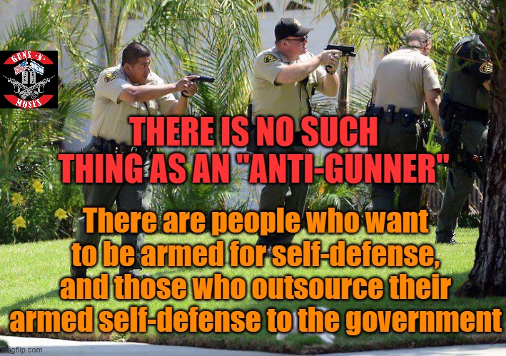 No one who would call police is an "anti-gunner" | THERE IS NO SUCH THING AS AN "ANTI-GUNNER"; There are people who want to be armed for self-defense, and those who outsource their armed self-defense to the government | image tagged in 2a,second amendment | made w/ Imgflip meme maker