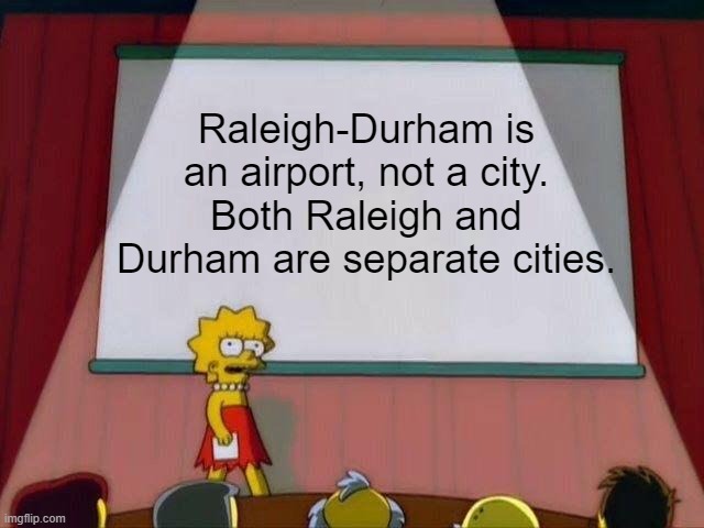 In case you haven't figured it out just yet |  Raleigh-Durham is an airport, not a city. Both Raleigh and Durham are separate cities. | image tagged in lisa simpson's presentation,raleigh-durham,airport,raleigh,durham | made w/ Imgflip meme maker
