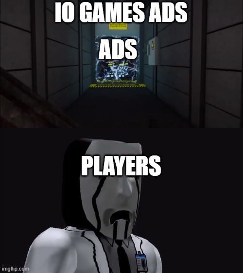 io has this problem. | IO GAMES ADS; ADS; PLAYERS | image tagged in run now,ads,ad,io,rbreach,roblox | made w/ Imgflip meme maker