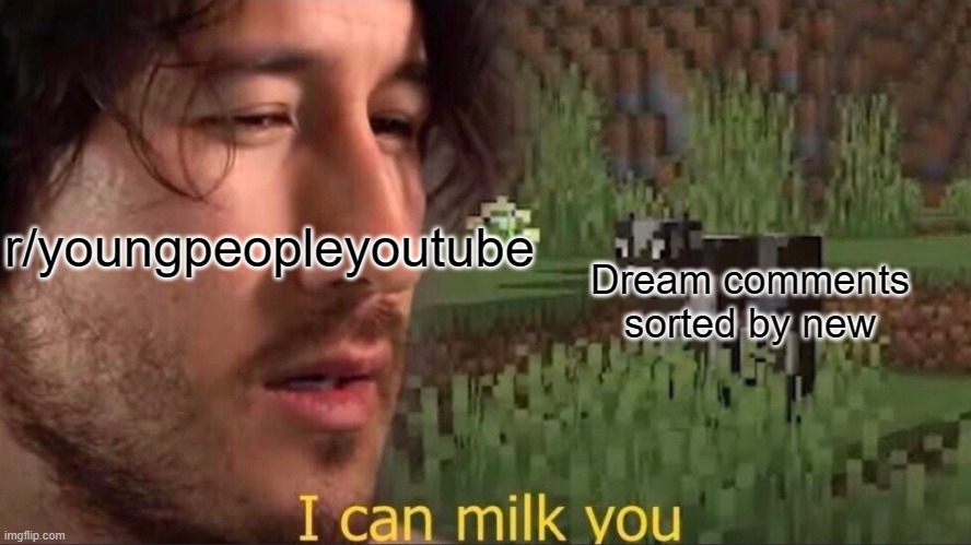 I can milk you (template) | r/youngpeopleyoutube; Dream comments sorted by new | image tagged in i can milk you template | made w/ Imgflip meme maker