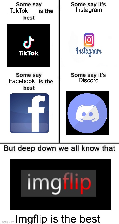 #1 | Instagram; TokTok; Discord; Facebook; Imgflip is the best | image tagged in deep down we all know that 4 panel is the best | made w/ Imgflip meme maker
