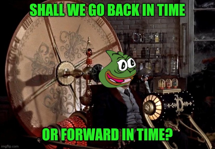 time machine | SHALL WE GO BACK IN TIME OR FORWARD IN TIME? | image tagged in time machine | made w/ Imgflip meme maker