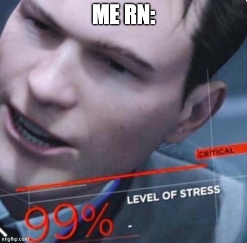 Level of stress | ME RN: | image tagged in level of stress | made w/ Imgflip meme maker