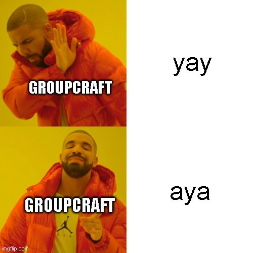 GroupCraft AYA or Yay | yay; GROUPCRAFT; aya; GROUPCRAFT | image tagged in memes,drake hotline bling,groupcraft | made w/ Imgflip meme maker