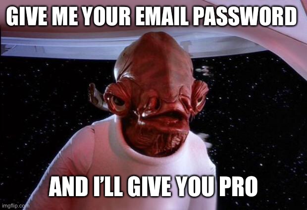 Ni | GIVE ME YOUR EMAIL PASSWORD; AND I’LL GIVE YOU PRO | image tagged in mondays its a trap | made w/ Imgflip meme maker