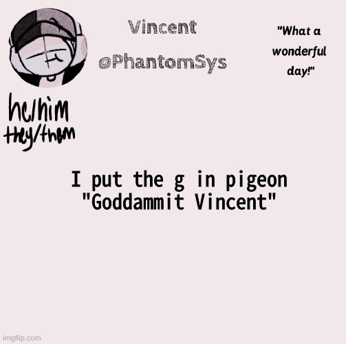 new announcement template whoo | I put the g in pigeon
"Goddammit Vincent" | image tagged in new announcement template whoo | made w/ Imgflip meme maker