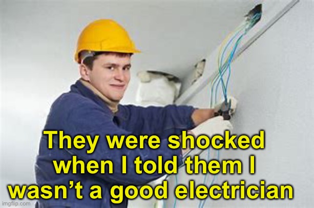 Puns | They were shocked when I told them I wasn’t a good electrician | image tagged in shocking electrician | made w/ Imgflip meme maker