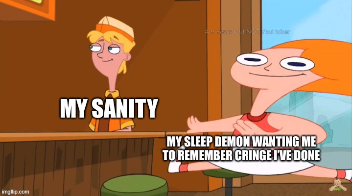 RACIST CANDICE | MY SANITY; MY SLEEP DEMON WANTING ME TO REMEMBER CRINGE I’VE DONE | image tagged in racist candice | made w/ Imgflip meme maker