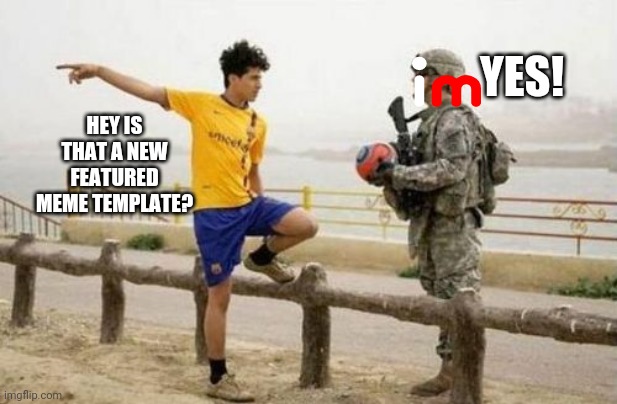 Great potential ahead |  YES! HEY IS THAT A NEW FEATURED MEME TEMPLATE? | image tagged in memes,fifa e call of duty,fun,imgflip,new meme | made w/ Imgflip meme maker
