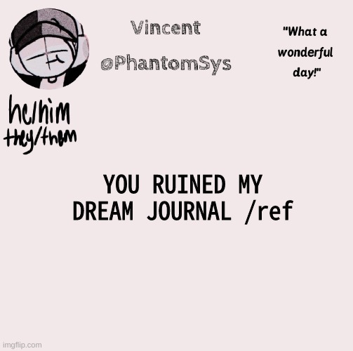 new announcement template whoo | YOU RUINED MY DREAM JOURNAL /ref | image tagged in new announcement template whoo | made w/ Imgflip meme maker