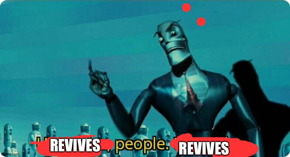 Upgrades people, upgrades | REVIVES REVIVES | image tagged in upgrades people upgrades | made w/ Imgflip meme maker