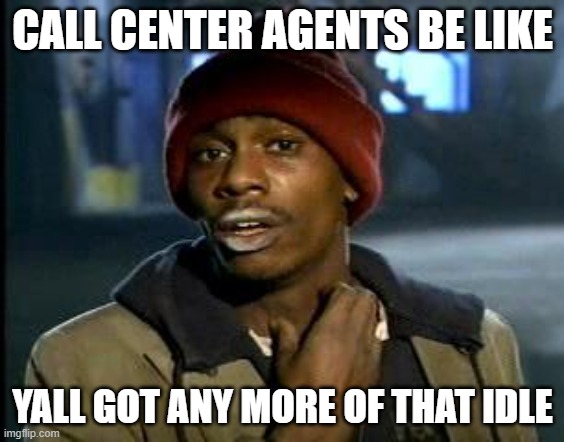 Idle Minds |  CALL CENTER AGENTS BE LIKE; YALL GOT ANY MORE OF THAT IDLE | image tagged in yall got any more of,idle,tech support,can't argue with that / technically not wrong | made w/ Imgflip meme maker