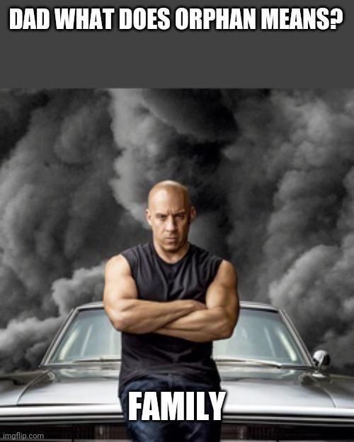 Dom Torreto | DAD WHAT DOES ORPHAN MEANS? FAMILY | image tagged in dom torreto | made w/ Imgflip meme maker