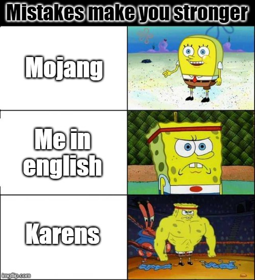 Spongebob strong | Mistakes make you stronger; Mojang; Me in english; Karens | image tagged in spongebob strong | made w/ Imgflip meme maker
