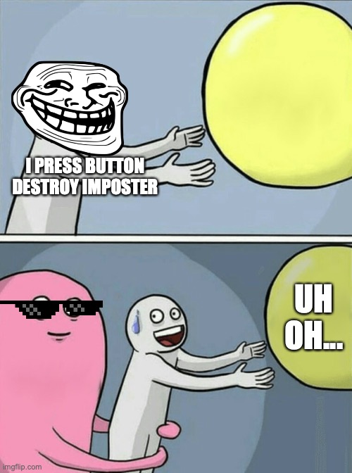 Running Away Balloon Meme | I PRESS BUTTON DESTROY IMPOSTER; UH OH... | image tagged in memes,amongusbutton | made w/ Imgflip meme maker