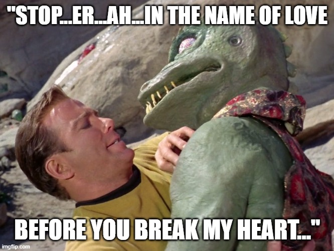 Funny Star Trek Kirk-versus-Gorn meme: "STOP...ER...AH...IN THE NAME OF LOVE BEFORE YOU BREAK MY HEART." | "STOP...ER...AH...IN THE NAME OF LOVE; BEFORE YOU BREAK MY HEART..." | image tagged in memes,funny memes,star trek,captain kirk,gorn,stop in the name of love | made w/ Imgflip meme maker