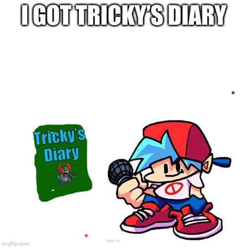 Hehe lets read it | I GOT TRICKY’S DIARY; Tricky’s Diary | image tagged in tricky,diary | made w/ Imgflip meme maker