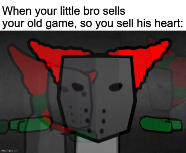 payback time | When your little bro sells your old game, so you sell his heart: | image tagged in tricky t pose | made w/ Imgflip meme maker