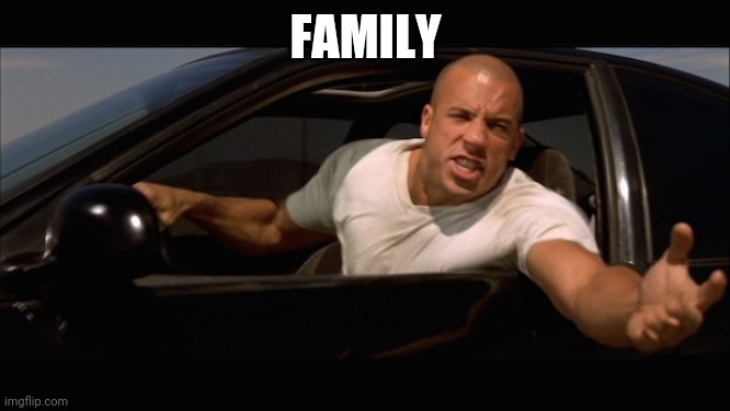 dominic toretto fast and furious | FAMILY | image tagged in dominic toretto fast and furious | made w/ Imgflip meme maker