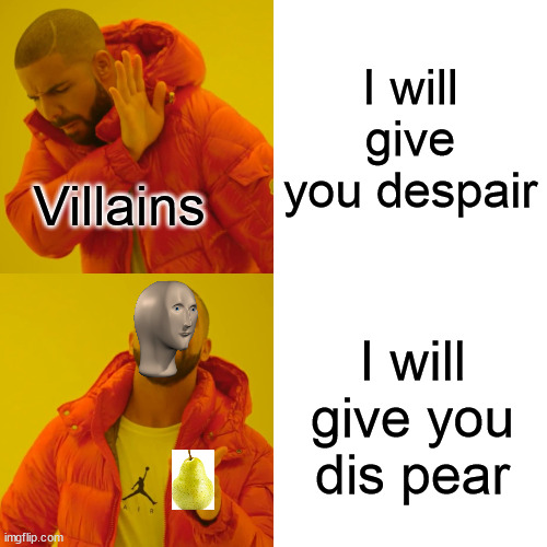 Here, have a pear instead | I will give you despair; Villains; I will give you dis pear | image tagged in memes,drake hotline bling,funny memes,pear,fun | made w/ Imgflip meme maker