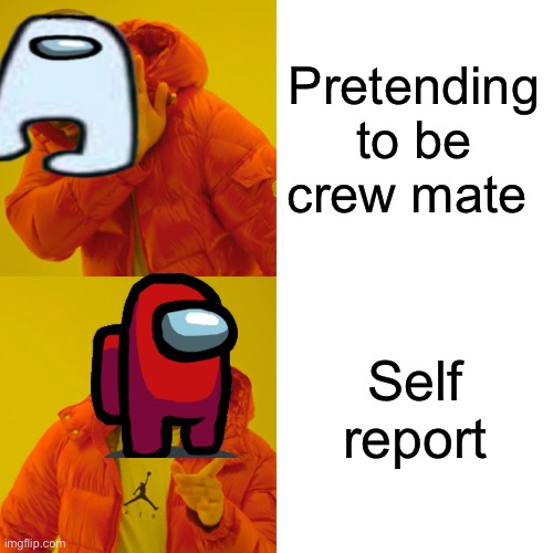 ;) | Pretending to be crew mate; Self report | image tagged in memes,drake hotline bling,amogus,among us | made w/ Imgflip meme maker