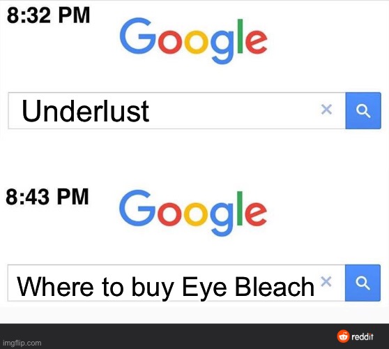 8:32 google search | Underlust; Where to buy Eye Bleach | image tagged in 8 32 google search | made w/ Imgflip meme maker
