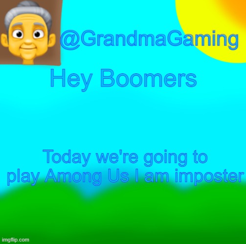 Grandma Gaming | Hey Boomers; Today we're going to play Among Us I am imposter | image tagged in grandma gaming | made w/ Imgflip meme maker