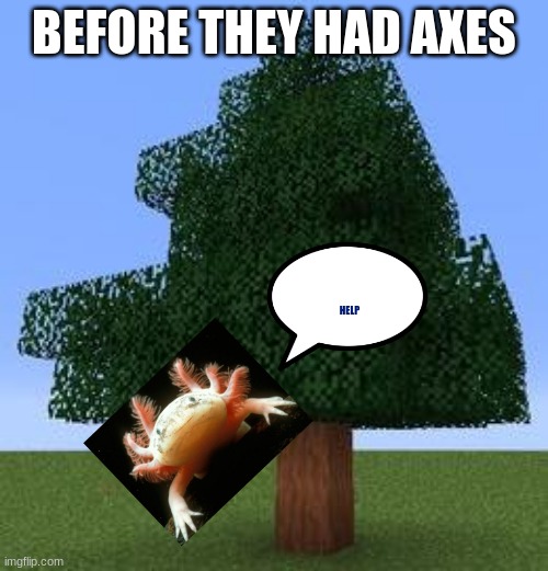 Minecraft Tree | BEFORE THEY HAD AXES; HELP | image tagged in minecraft tree | made w/ Imgflip meme maker